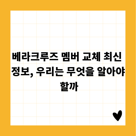 베라크루즈 멤버 교체 최신 정보, 우리는 무엇을 알아야 할까