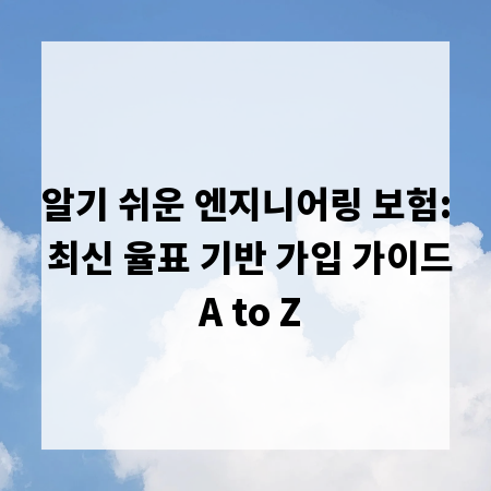 알기 쉬운 엔지니어링 보험: 최신 율표 기반 가입 가이드 A to Z