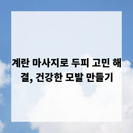 계란 마사지로 두피 고민 해결, 건강한 모발 만들기