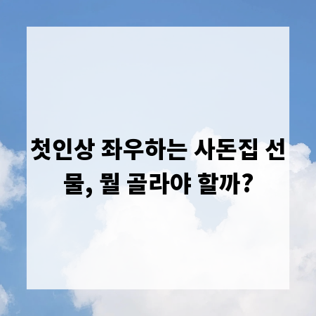 첫인상 좌우하는 사돈집 선물, 뭘 골라야 할까?