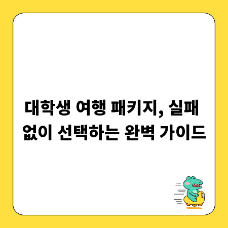 대학생 여행 패키지, 실패 없이 선택하는 완벽 가이드