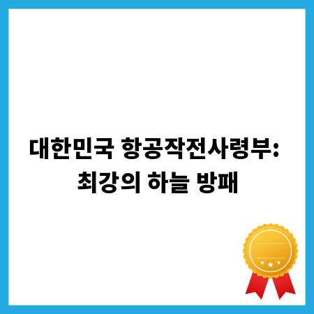 대한민국 항공작전사령부: 최강의 하늘 방패