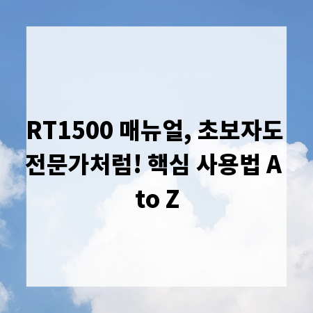 RT1500 매뉴얼, 초보자도 전문가처럼! 핵심 사용법 A to Z