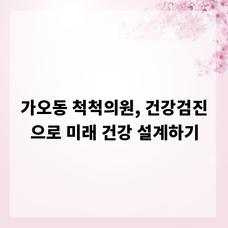 가오동 척척의원, 건강검진으로 미래 건강 설계하기