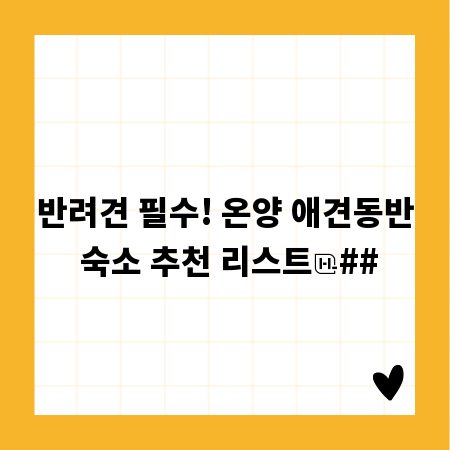 반려견 필수! 온양 애견동반 숙소 추천 리스트
##