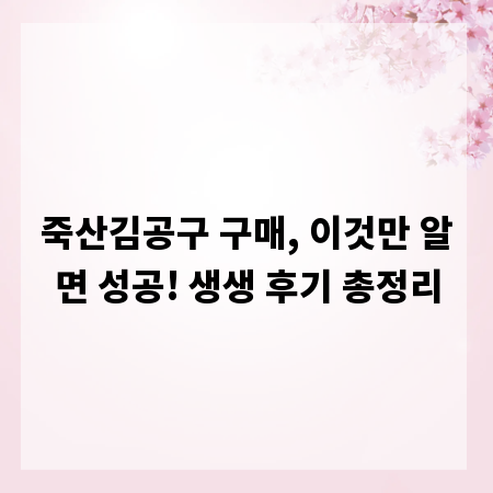 죽산김공구 구매, 이것만 알면 성공! 생생 후기 총정리