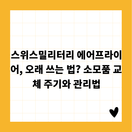스위스밀리터리 에어프라이어, 오래 쓰는 법? 소모품 교체 주기와 관리법