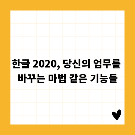 한글 2020, 당신의 업무를 바꾸는 마법 같은 기능들