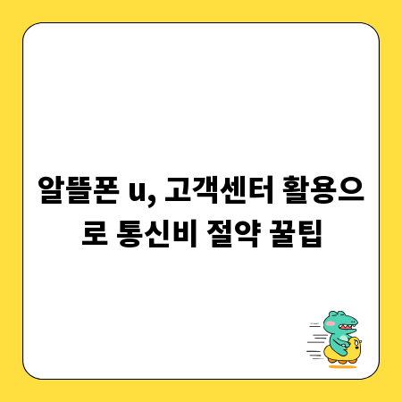 알뜰폰 u, 고객센터 활용으로 통신비 절약 꿀팁