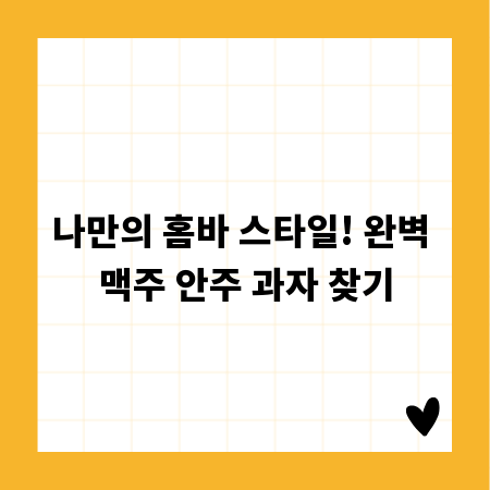 나만의 홈바 스타일! 완벽 맥주 안주 과자 찾기