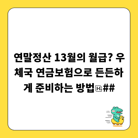 연말정산 13월의 월급? 우체국 연금보험으로 든든하게 준비하는 방법
##