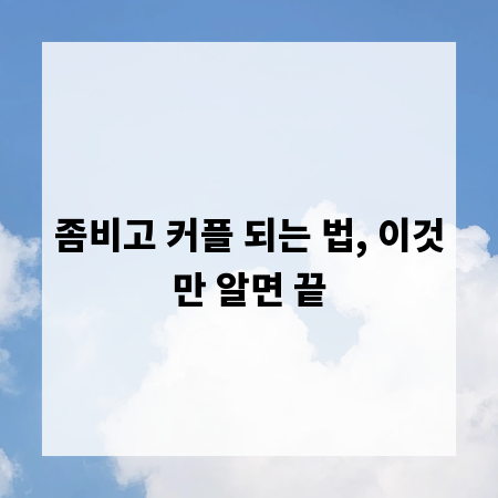 좀비고 커플 되는 법, 이것만 알면 끝