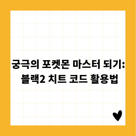 궁극의 포켓몬 마스터 되기: 블랙2 치트 코드 활용법