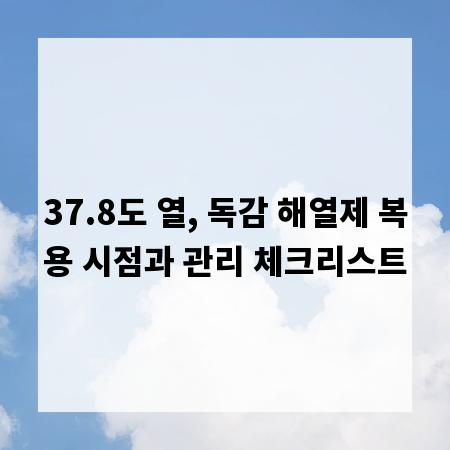 37.8도 열, 독감 해열제 복용 시점과 관리 체크리스트