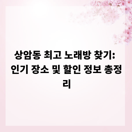 상암동 최고 노래방 찾기: 인기 장소 및 할인 정보 총정리