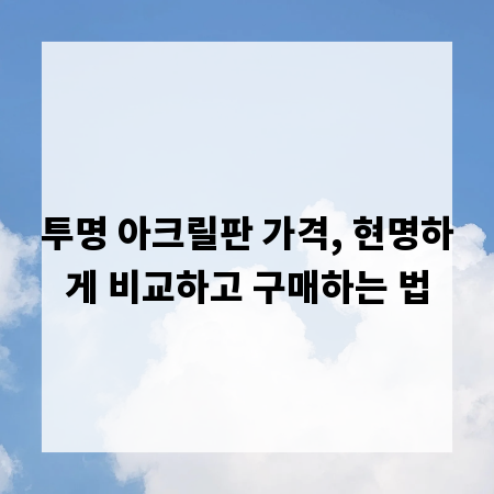 투명 아크릴판 가격, 현명하게 비교하고 구매하는 법