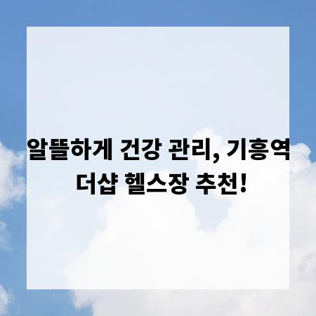 알뜰하게 건강 관리, 기흥역 더샵 헬스장 추천!
