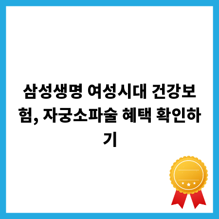 삼성생명 여성시대 건강보험, 자궁소파술 혜택 확인하기
