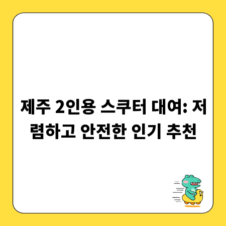 제주 2인용 스쿠터 대여: 저렴하고 안전한 인기 추천