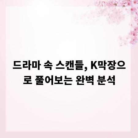드라마 속 스캔들, K막장으로 풀어보는 완벽 분석