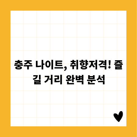 충주 나이트, 취향저격! 즐길 거리 완벽 분석