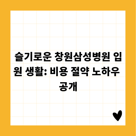 슬기로운 창원삼성병원 입원 생활: 비용 절약 노하우 공개