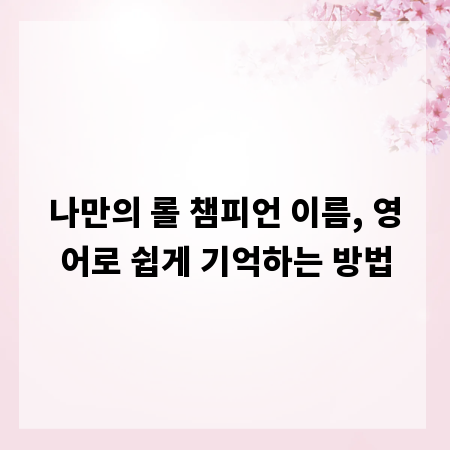 나만의 롤 챔피언 이름, 영어로 쉽게 기억하는 방법