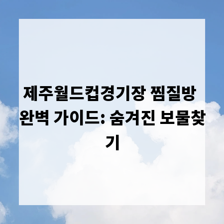 제주월드컵경기장 찜질방 완벽 가이드: 숨겨진 보물찾기