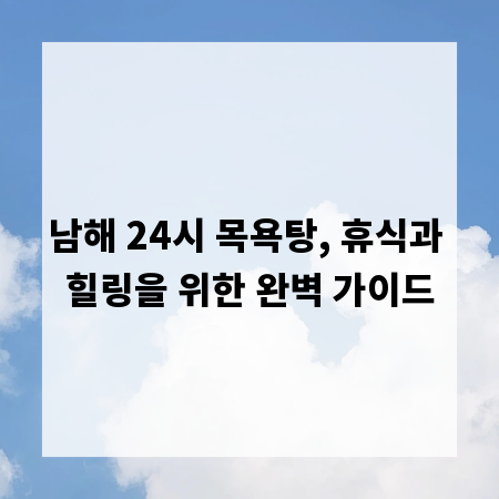 남해 24시 목욕탕, 휴식과 힐링을 위한 완벽 가이드