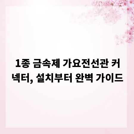 1종 금속제 가요전선관 커넥터, 설치부터 완벽 가이드
