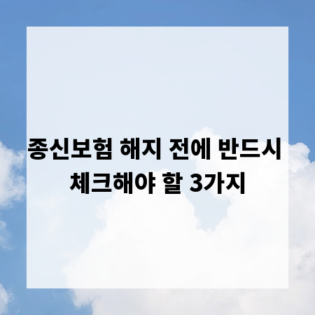 종신보험 해지 전에 반드시 체크해야 할 3가지