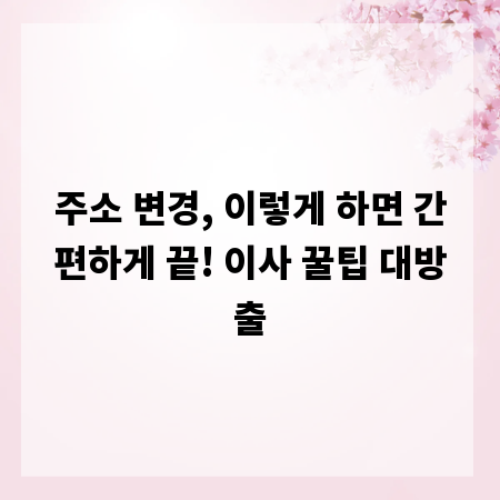 주소 변경, 이렇게 하면 간편하게 끝! 이사 꿀팁 대방출