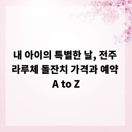 내 아이의 특별한 날, 전주 라루체 돌잔치 가격과 예약 A to Z