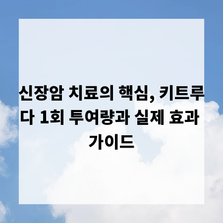 신장암 치료의 핵심, 키트루다 1회 투여량과 실제 효과 가이드