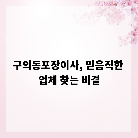 구의동포장이사, 믿음직한 업체 찾는 비결