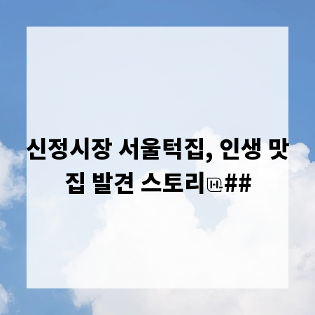 신정시장 서울턱집, 인생 맛집 발견 스토리
##