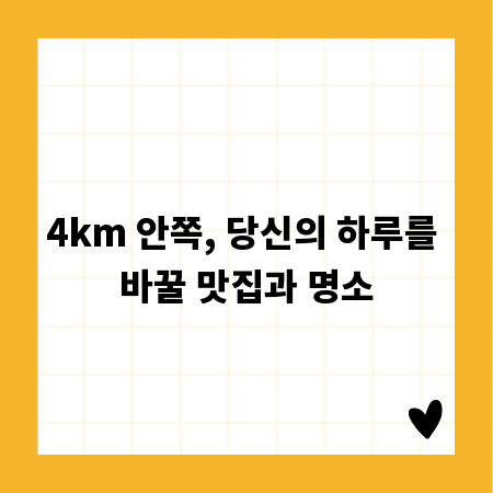 4km 안쪽, 당신의 하루를 바꿀 맛집과 명소