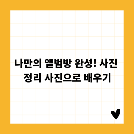 나만의 앨범방 완성! 사진 정리 사진으로 배우기