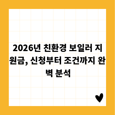 2026년 친환경 보일러 지원금, 신청부터 조건까지 완벽 분석