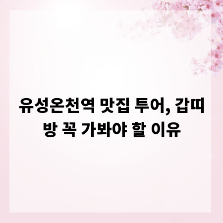 유성온천역 맛집 투어, 갑띠방 꼭 가봐야 할 이유