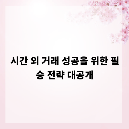 시간 외 거래 성공을 위한 필승 전략 대공개