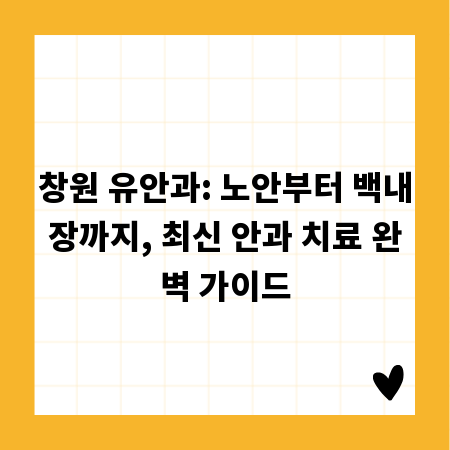 창원 유안과: 노안부터 백내장까지, 최신 안과 치료 완벽 가이드