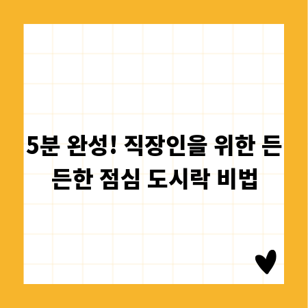 5분 완성! 직장인을 위한 든든한 점심 도시락 비법