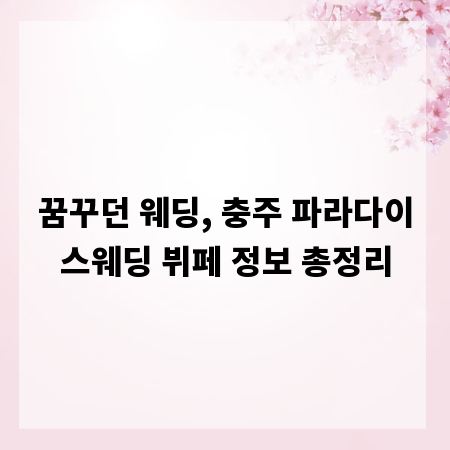 꿈꾸던 웨딩, 충주 파라다이스웨딩 뷔페 정보 총정리