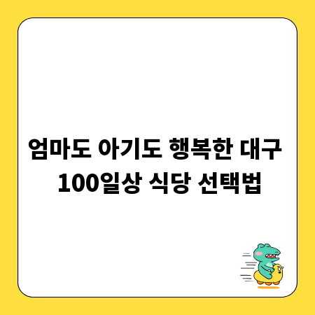 엄마도 아기도 행복한 대구 100일상 식당 선택법