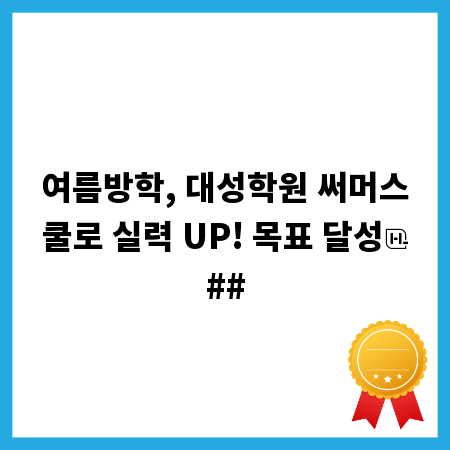 여름방학, 대성학원 써머스쿨로 실력 UP! 목표 달성
##