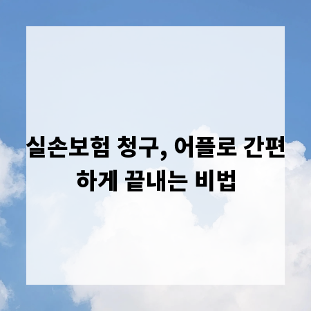실손보험 청구, 어플로 간편하게 끝내는 비법