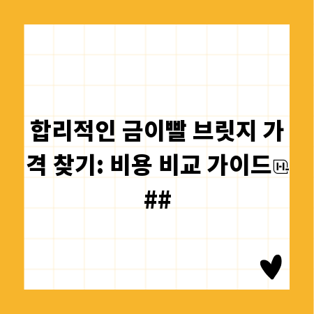 합리적인 금이빨 브릿지 가격 찾기: 비용 비교 가이드
##