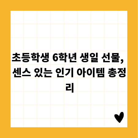 초등학생 6학년 생일 선물, 센스 있는 인기 아이템 총정리