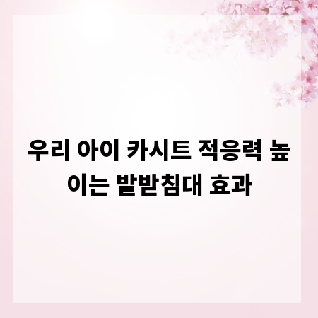 우리 아이 카시트 적응력 높이는 발받침대 효과